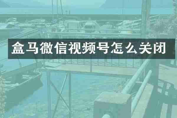 盒马微信视频号怎么关闭
