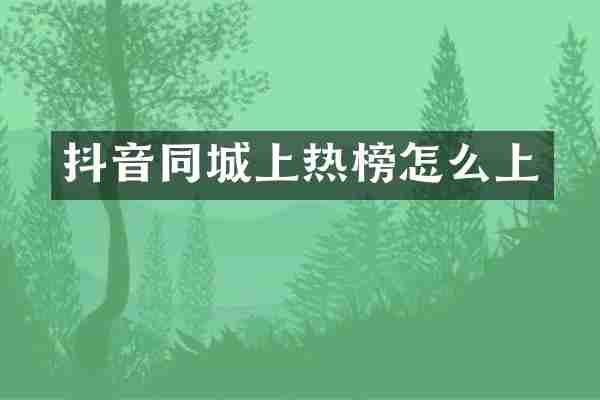 抖音同城上热榜怎么上