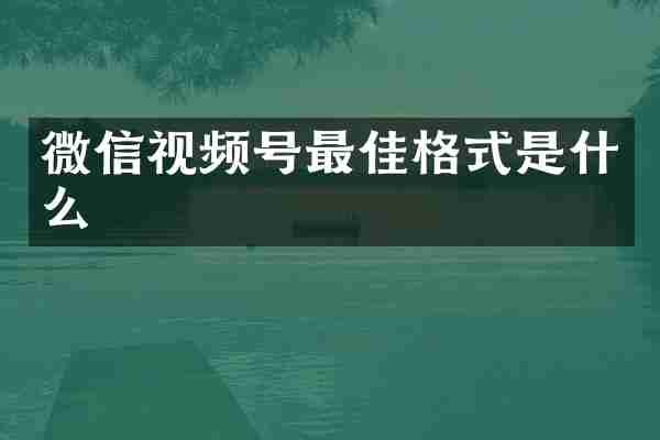 微信视频号最佳格式是什么