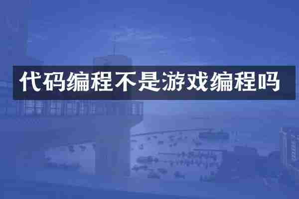 代码编程不是游戏编程吗