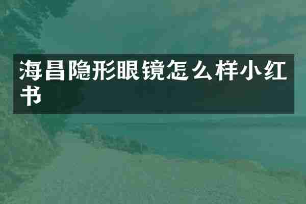 海昌隐形眼镜怎么样小红书