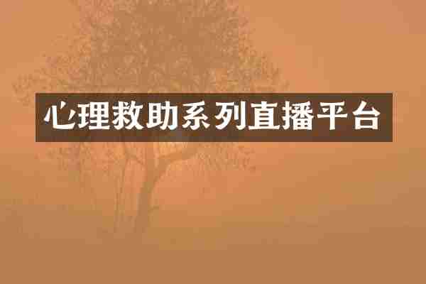 心理救助系列直播平台