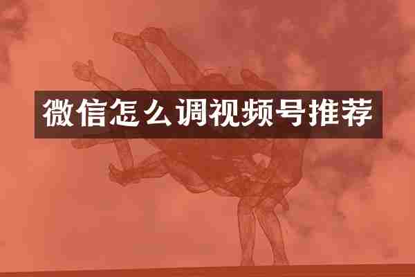 微信怎么调视频号推荐