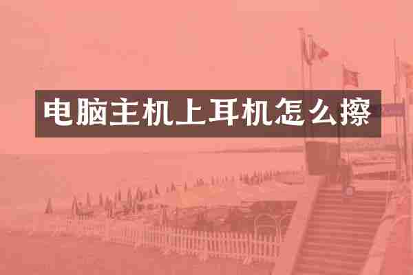 电脑主机上耳机怎么擦