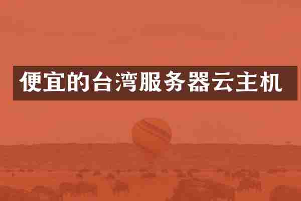 便宜的台湾服务器云主机