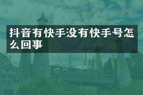 抖音有快手没有快手号怎么回事