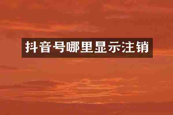 抖音号哪里显示注销