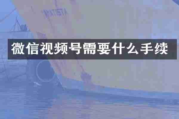 微信视频号需要什么手续