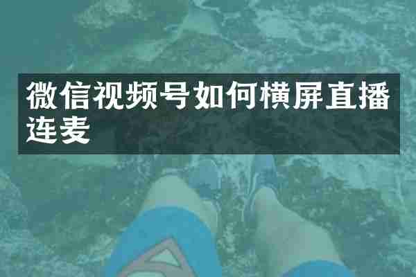 微信视频号如何横屏直播连麦