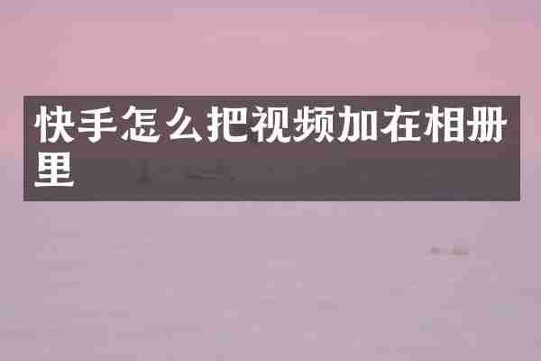 快手怎么把视频加在相册里