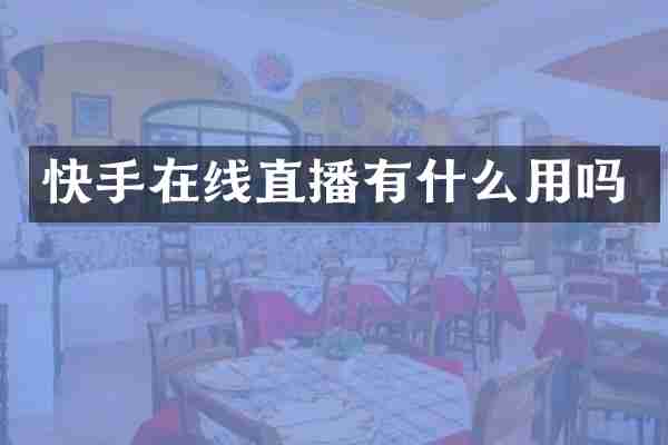 快手在线直播有什么用吗
