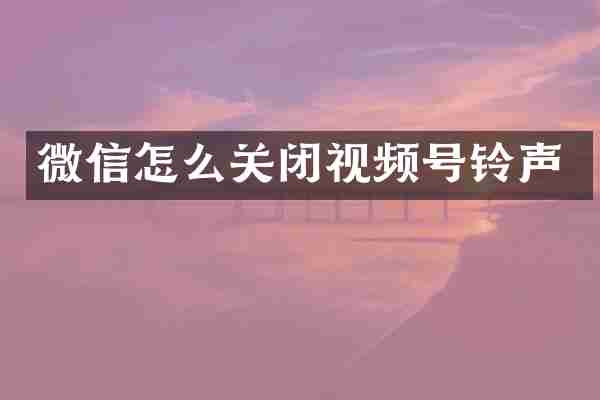 微信怎么关闭视频号铃声