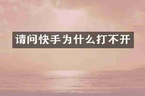 请问快手为什么打不开