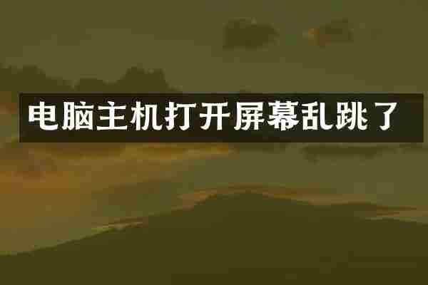 电脑主机打开屏幕乱跳了