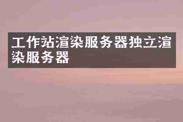 工作站渲染服务器独立渲染服务器