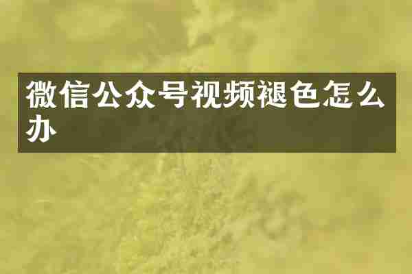 微信公众号视频褪色怎么办