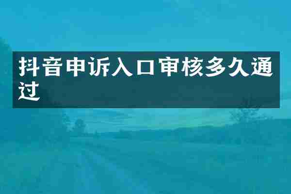 抖音申诉入口审核多久通过