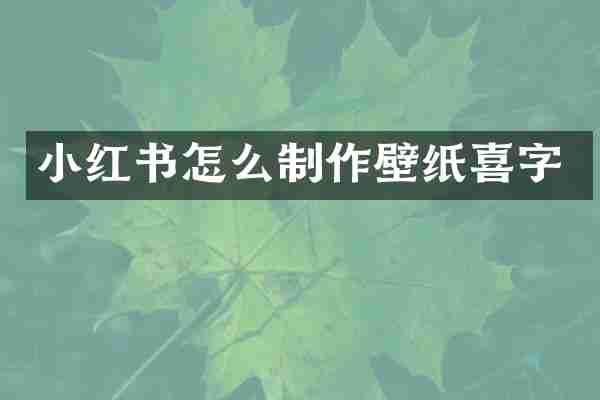 小红书怎么制作壁纸喜字