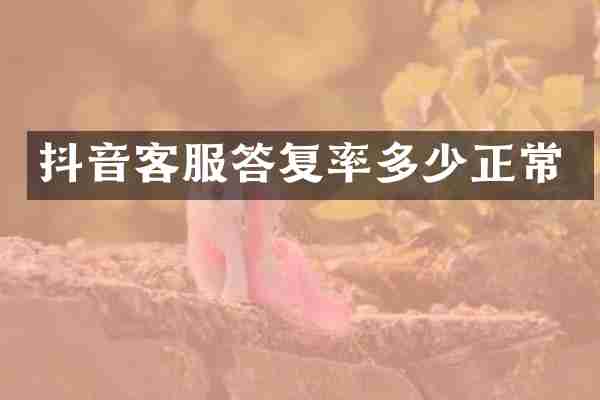 抖音客服答复率多少正常