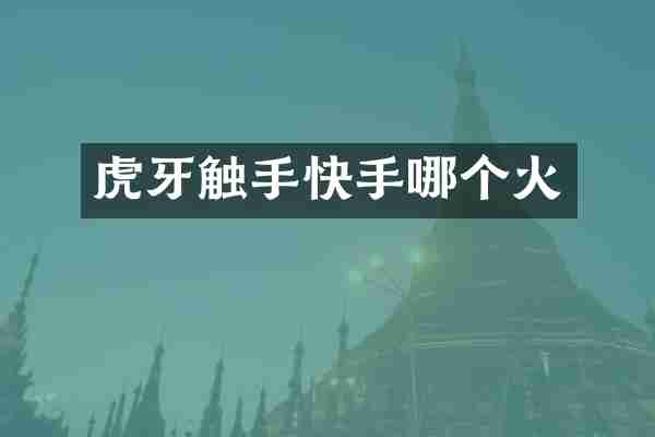 虎牙触手快手哪个火