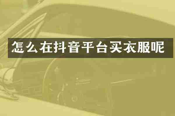 怎么在抖音平台买衣服呢