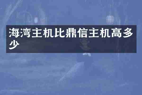 海湾主机比鼎信主机高多少