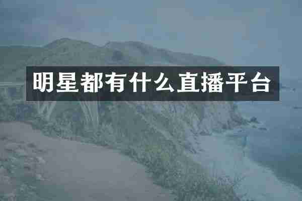 明星都有什么直播平台