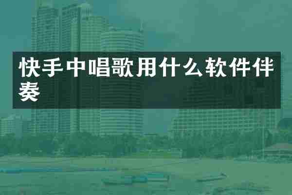 快手中唱歌用什么软件伴奏