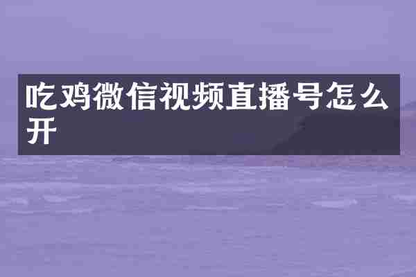 吃鸡微信视频直播号怎么开
