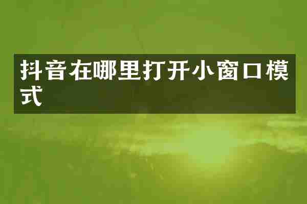 抖音在哪里打开小窗口模式