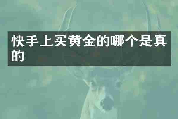 快手上买黄金的哪个是真的