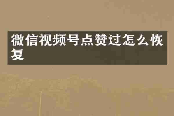 微信视频号点赞过怎么恢复