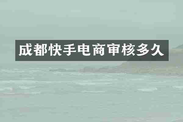 成都快手电商审核多久