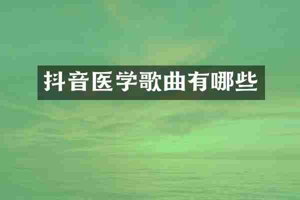 抖音医学歌曲有哪些