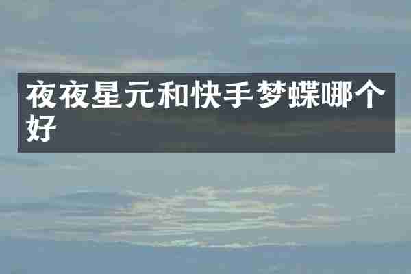 夜夜星元和快手梦蝶哪个好