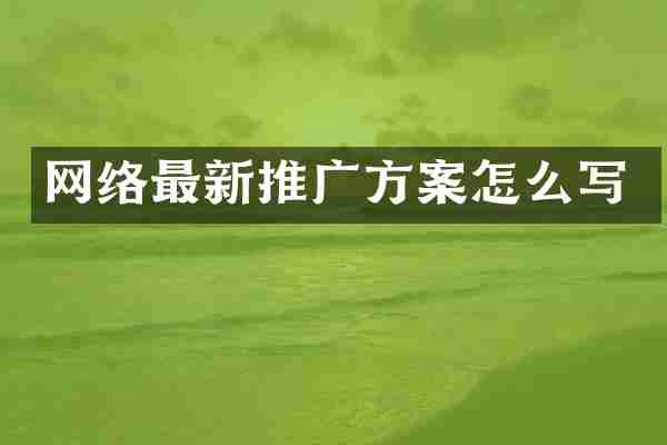 网络最新推广方案怎么写