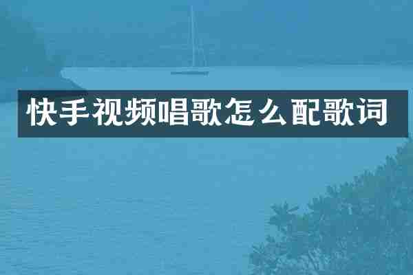 快手视频唱歌怎么配歌词
