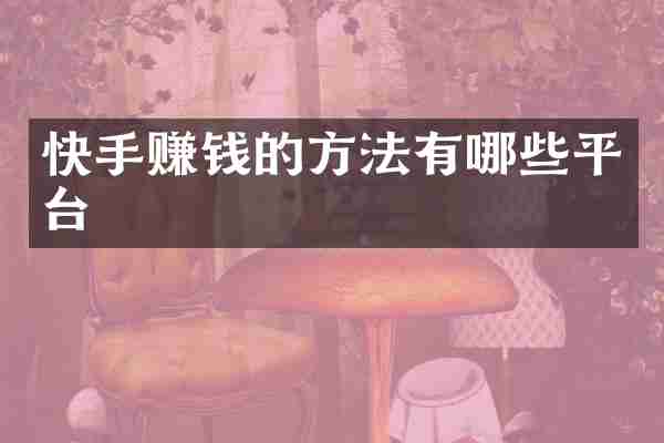 快手赚钱的方法有哪些平台