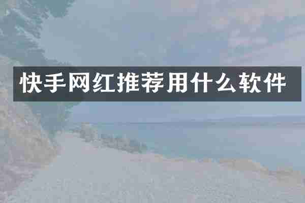 快手网红推荐用什么软件