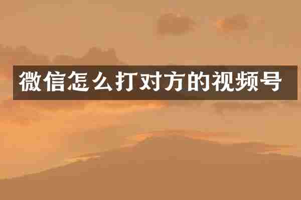 微信怎么打对方的视频号