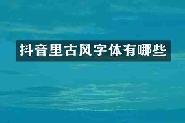 抖音里古风字体有哪些