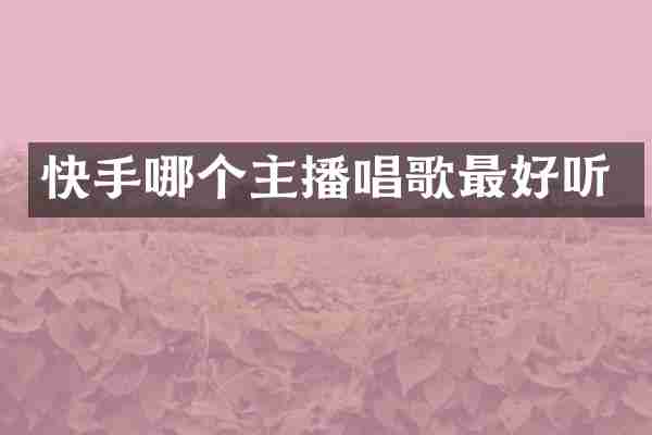 快手哪个主播唱歌最好听