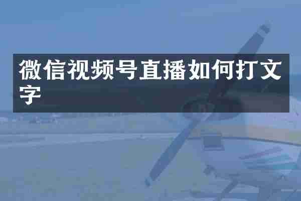 微信视频号直播如何打文字