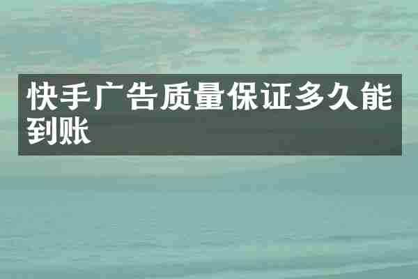 快手广告质量保证多久能到账