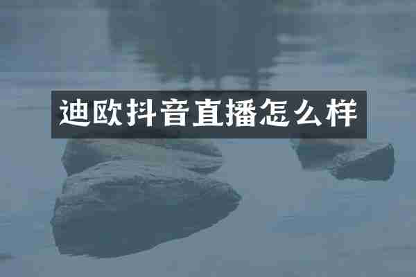 迪欧抖音直播怎么样