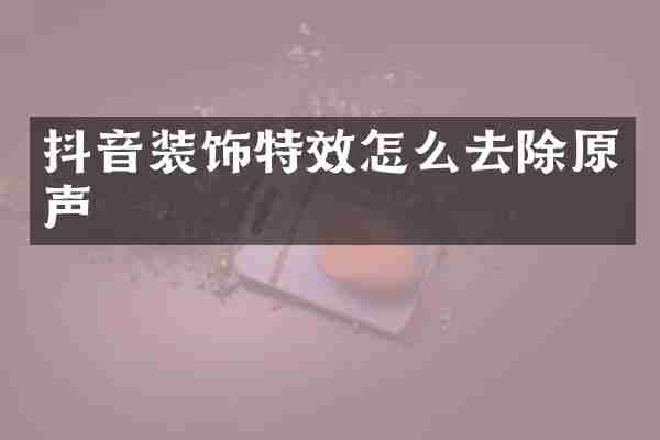抖音装饰特效怎么去除原声