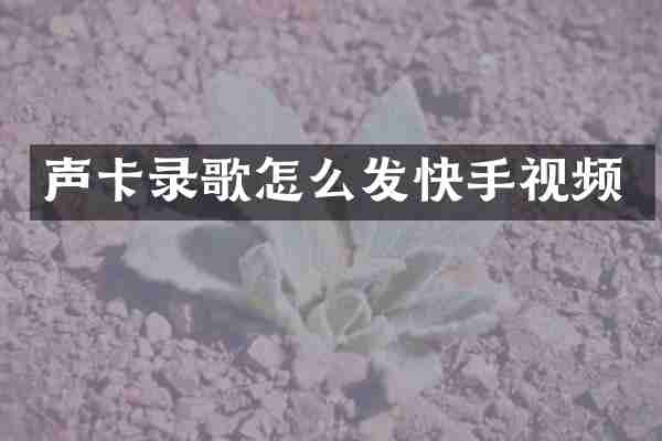 声卡录歌怎么发快手视频