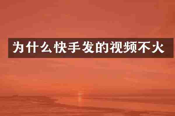 为什么快手发的视频不火