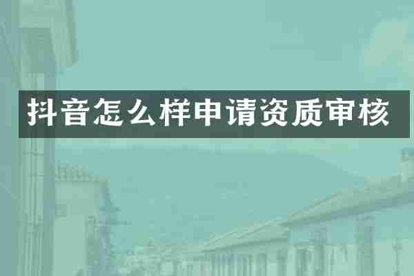 抖音怎么样申请资质审核