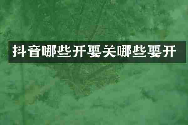 抖音哪些开要关哪些要开